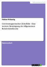 Gravitomagnetischer Zeiteffekt - Eine weitere Best&auml;tigung der Allgemeinen Relativit&auml;tstheorie -  Fabian Prilasnig