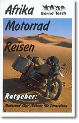 Afrika Motorrad-Reisen / Ratgeber: Motorrad (Ver-)F&uuml;hrer f&uuml;r Fernreisen - Bernd Tesch