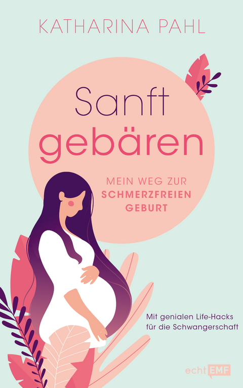 Sanft geb&auml;ren: Mein Weg zur schmerzfreien Geburt - Katharina Pahl