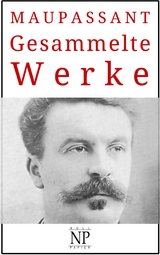 Guy de Maupassant &ndash; Gesammelte Werke - Guy de Maupassant