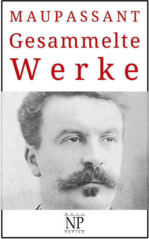 Guy de Maupassant &ndash; Gesammelte Werke - Guy de Maupassant