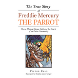 The True Story of Freddie Mercury the Parrot - Victor Rash