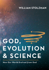God, Evolution & Science - William Stolzman