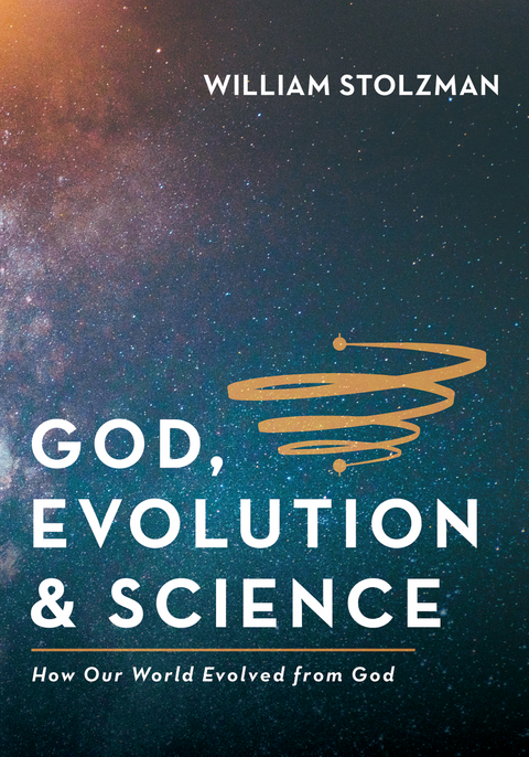 God, Evolution & Science - William Stolzman