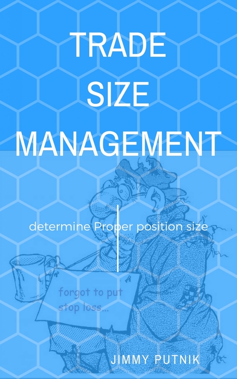 Trade Size Management : How to Determine Proper Position Size When Trading Forex, Metals, Futures and Stocks -  Jimmy Putnik