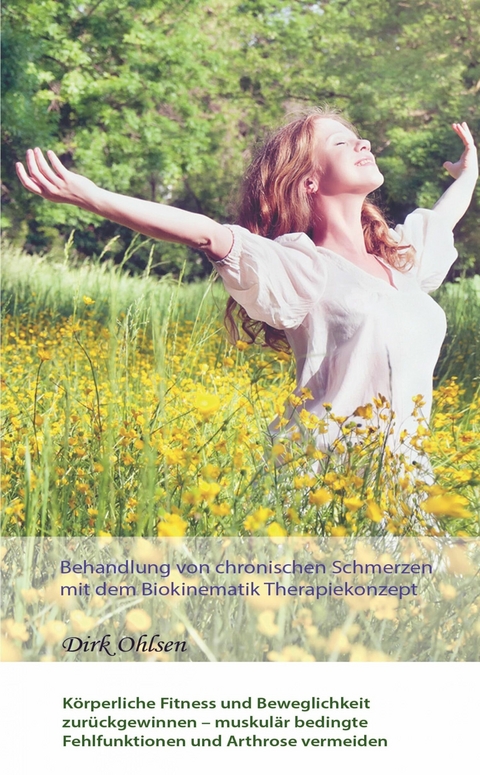 Behandlung von chronischen Schmerzen mit dem Biokinematik Therapiekonzept. Körperliche Fitness und Beweglichkeit zurückgewinnen – muskulär bedingte Fehlfunktionen und Arthrose vermeiden - Dirk Ohlsen