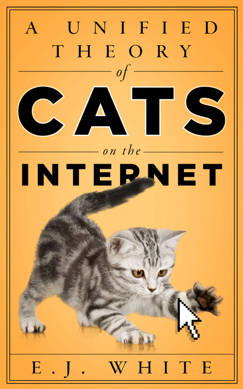Unified Theory of Cats on the Internet -  E.J. White