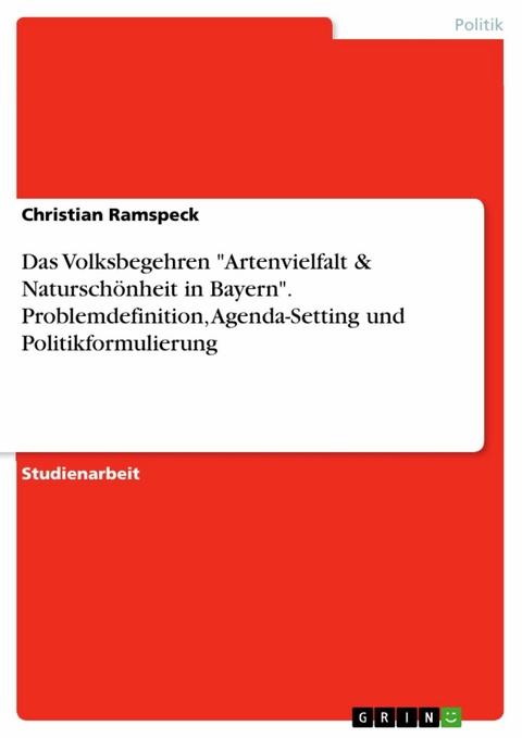 Das Volksbegehren "Artenvielfalt & Natursch&ouml;nheit in Bayern". Problemdefinition, Agenda-Setting und Politikformulierung - Christian Ramspeck