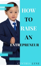How To Raise An Entrepreneur: : Are your kids showing entrepreneurial traits? Learn how to prepare them for success. -  Cynthia Lyne