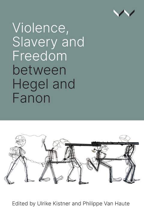 Violence, Slavery and Freedom between Hegel and Fanon - Ulrike Kistner, Philippe Van Haute, Robert Bernasconi, Ato Sekyi-Otu, Josias Tembo, Beata Stawarska, Reingard Nethersole