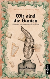 Wir sind die Bunten. Erlebnisse auf dem Festival-Mediaval - Tommy Krappweis, Yule Forrest, Gabriele Ketterl, J&ouml;rg Olbrich, Robert Corvus, Bernhard Hennen, Robert Focken, Ju Honisch, Friedhelm Schneidewind, Karsten Heilmann, Teresa Hofmann, Nils Krebber, Norman Liebold, J. Pra&szlig;l, Kelvin Kalvus, Andrea Bannert, Stefan Sacharjew, Amandara M. Schulzke, Anja H&auml;rtel, Heike Knauber, Billie Przegendza, Isa Theobald, Helmut Gotschy, Jannika Hoffmann, Astrid Rauner