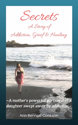 Secrets: A Story of Addiction, Grief & Healing : A Story of Addiction, Grief & Healing