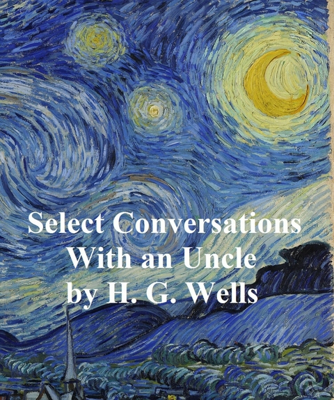 Select Conversations with an Uncle (Now Extinct) -  H. G. Wells