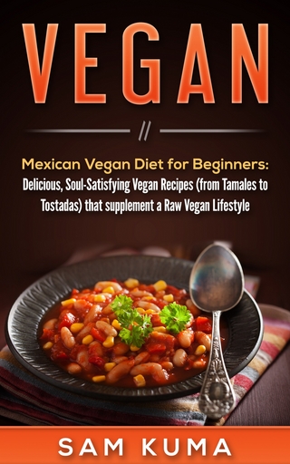 Mexican Vegan Diet for Beginners  (from Tamales to Tostadas) that supplements a Raw Vegan Lifestyle
