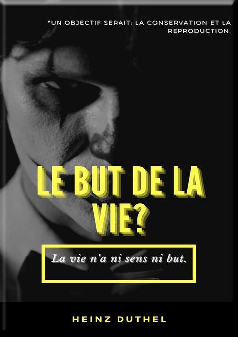 MON AMI HEINZ DUTHEL : LE BUT DE LA VIE? - Heinz Duthel