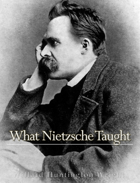 What Nietzsche Taught -  Willard Huntington Wright