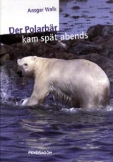 Der Polarb&auml;r kam sp&auml;t abends - Ansgar Walk