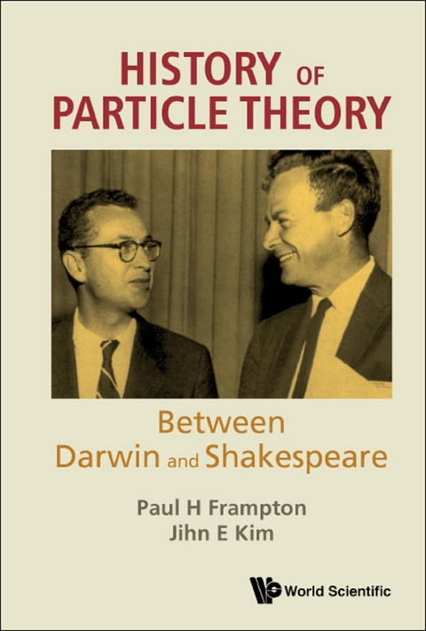 HISTORY OF PARTICLE THEORY: BETWEEN DARWIN AND SHAKESPEARE - Paul H Frampton, Jihn E Kim