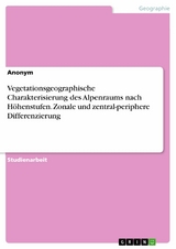 Vegetationsgeographische Charakterisierung des Alpenraums nach H&ouml;henstufen. Zonale und zentral-periphere Differenzierung
