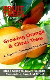 The Fruit Trees Book: Growing Orange & Citrus Trees - Blood Oranges, Navel, Valencia, Clementine, Cara And More : DIY Planting, Irrigation, Fertilizing, Pest Prevention, Leaf Sampling & Soil Analysis -  Vas Blagodarskiy