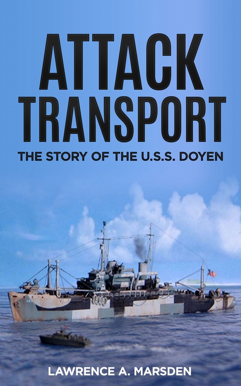 Attack Transport : The Story of the U.S.S. Doyen -  Lawrence A. Marsden