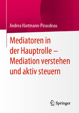 Mediatoren in der Hauptrolle &ndash; Mediation verstehen und aktiv steuern - Andrea Hartmann-Piraudeau