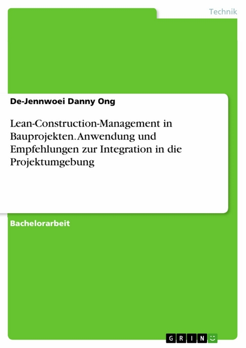 Lean-Construction-Management in Bauprojekten. Anwendung und Empfehlungen zur Integration in die Projektumgebung -  De-Jennwoei Danny Ong