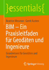 BIM &ndash; Ein Praxisleitfaden f&uuml;r Geod&auml;ten und Ingenieure - Beatrice Messmer, Gerrit Austen