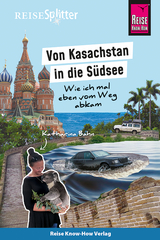Reise Know-How ReiseSplitter: Von Kasachstan in die Südsee – Wie ich mal eben vom Weg abkam - Katharina Bahn