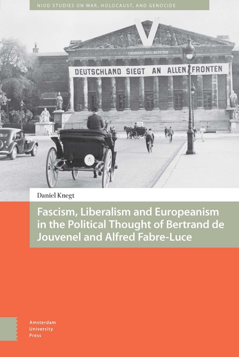 Fascism, Liberalism and Europeanism in the Political Thought of Bertrand de Jouvenel and Alfred Fabre-Luce -  Daniel Knegt