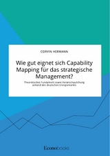 Wie gut eignet sich Capability Mapping f&uuml;r das strategische Management? Theoretisches Fundament sowie Veranschaulichung anhand des deutschen Energiemarkts - Corvin Hermann
