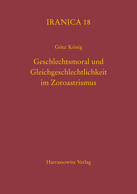 Geschlechtsmoral und Gleichgeschlechtlichkeit im Zoroastrismus -  G&ouml;tz K&ouml;nig