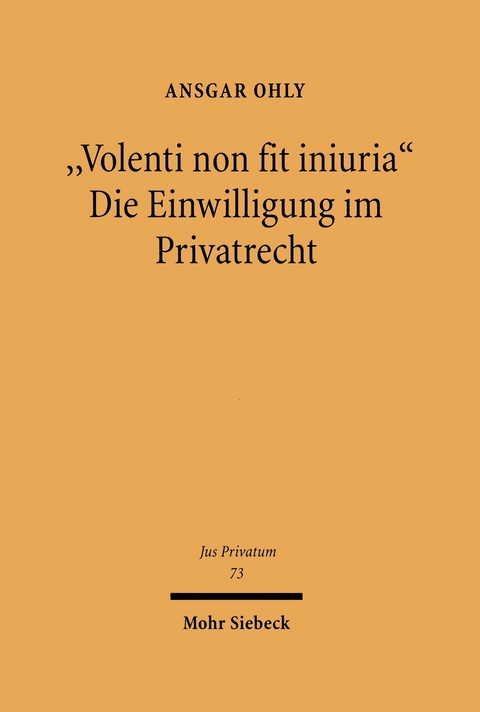 'Volenti non fit iniuria' - Die Einwilligung im Privatrecht -  Ansgar Ohly