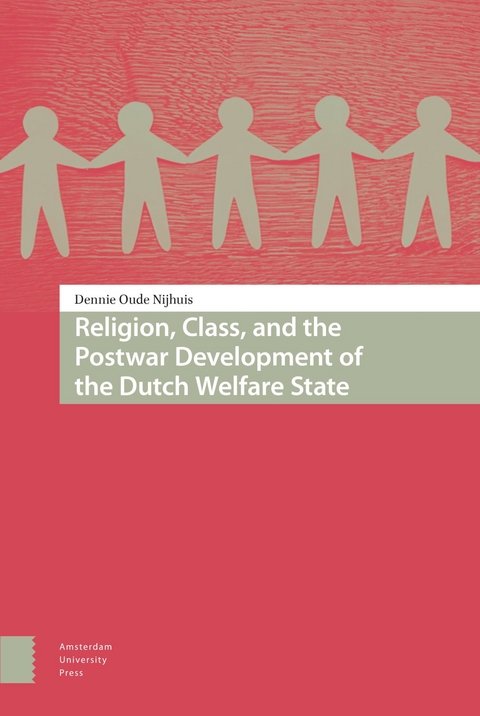 Religion, Class, and the Postwar Development of the Dutch Welfare State -  Dennie Oude Nijhuis