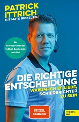 Die richtige Entscheidung. Warum ich es liebe, Schiedsrichter zu sein - Patrick Ittrich, Mats Nickelsen