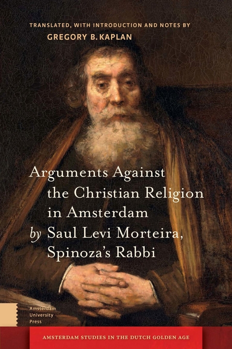 Arguments Against the Christian Religion in Amsterdam by Saul Levi Morteira, Spinoza's Rabbi -  Gregory Kaplan