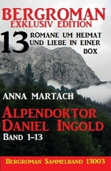 Alpendoktor Daniel Ingold Band 1-13 - Bergroman Sammelband 13003 -13 Romane um Heimat und Liebe in einer Box - Anna Martach