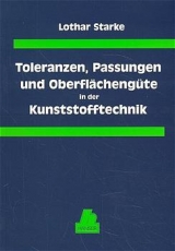 Toleranzen, Passungen und Oberfl&auml;cheng&uuml;ten in der Kunststofftechnik - Lothar Starke