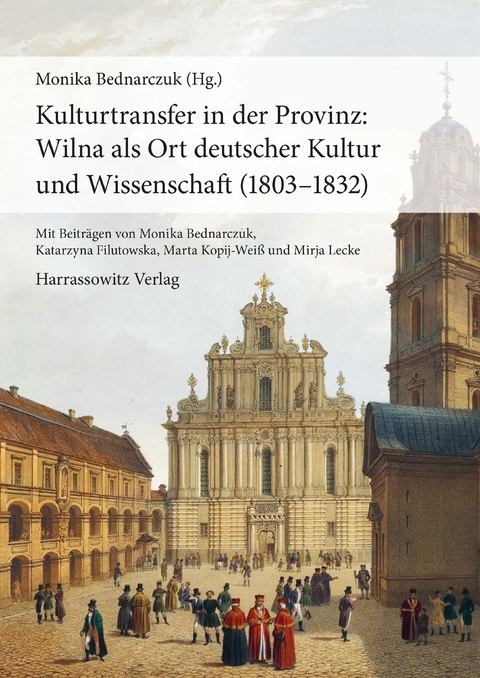 Kulturtransfer in der Provinz: Wilna als Ort deutscher Kultur und Wissenschaft (1803-1832) - 