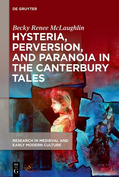 Hysteria, Perversion, and Paranoia in &ldquo;The Canterbury Tales&rdquo; - Becky Renee McLaughlin
