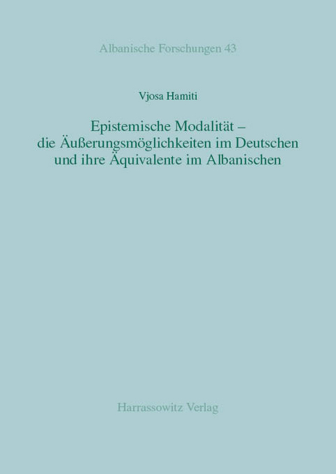 Epistemische Modalit&auml;t - die &Auml;u&szlig;erungsm&ouml;glichkeiten im Deutschen und ihre &Auml;quivalente im Albanischen -  Vjosa Hamiti