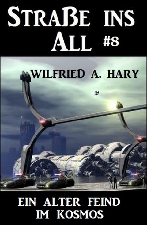 Stra&szlig;e ins All 8 - Ein alter Feind im Kosmos -  Wilfried A. Hary