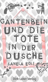 Gantenbein und die Tote in der Dusche - Sanela Egli
