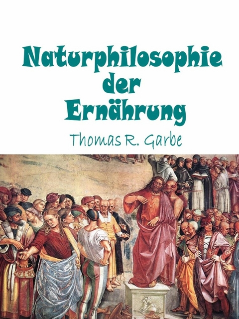 Naturphilosophie der Ern&auml;hrung - Thomas Garbe