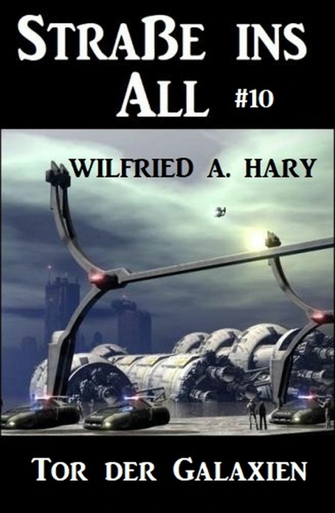 Stra&szlig;e ins All 10: Tor der Galaxien -  Wilfried A. Hary