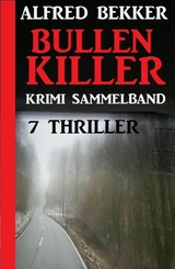 Krimi Sammelband Bullenkiller: 7 Thriller - Alfred Bekker