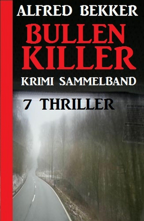 Krimi Sammelband Bullenkiller: 7 Thriller - Alfred Bekker