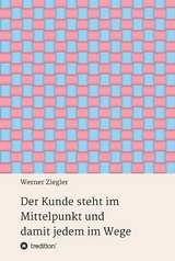 Der Kunde steht im Mittelpunkt und damit jedem im Wege -  Werner Ziegler