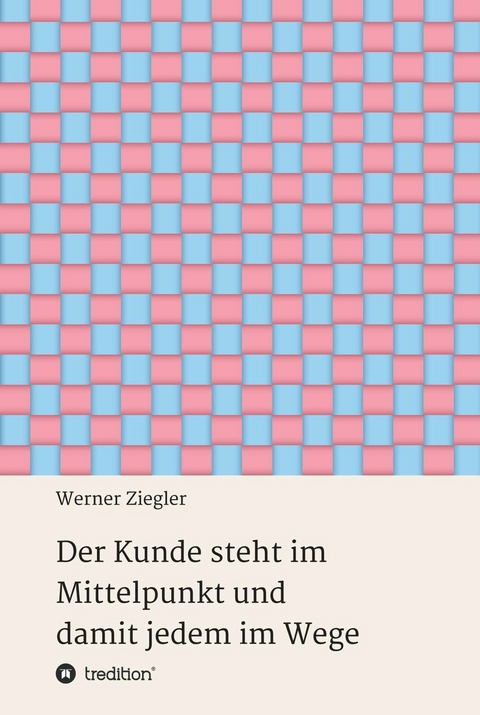 Der Kunde steht im Mittelpunkt und damit jedem im Wege -  Werner Ziegler