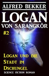 Logan von Sarangk&ocirc;r #2 - Logan und die Stadt im Dschungel - Alfred Bekker